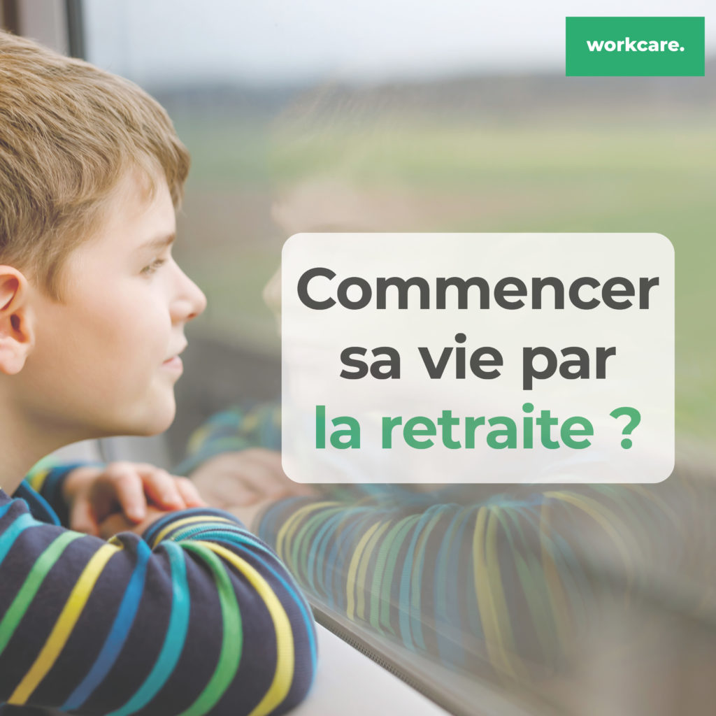 retraite workcare Commencer sa vie par la retraite ?